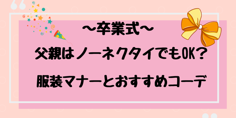 卒業式で父親はノーネクタイでもOK？ 服装マナーとおすすめコーデを解説！