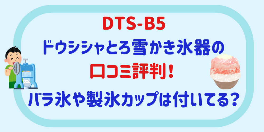ドウシシャDTS-B5とろ雪かき氷器の口コミ！バラ氷や製氷カップの使い心地も徹底解説