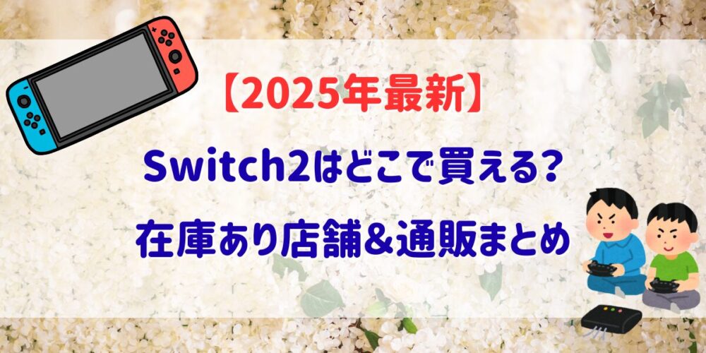 Switch2はどこで買える？在庫あり店舗＆通販まとめ【2025年最新】
