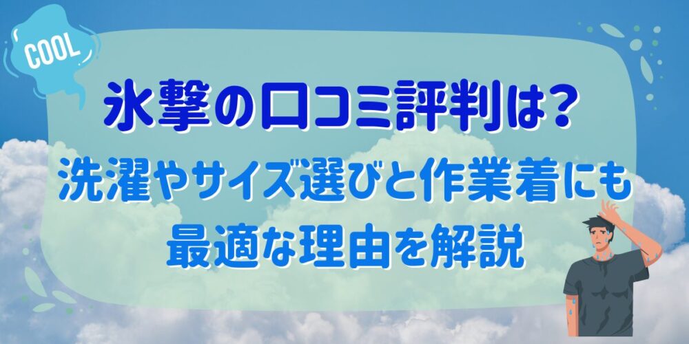 氷撃の口コミ評判は？洗濯やサイズ選びと作業着にも最適な理由を解説
