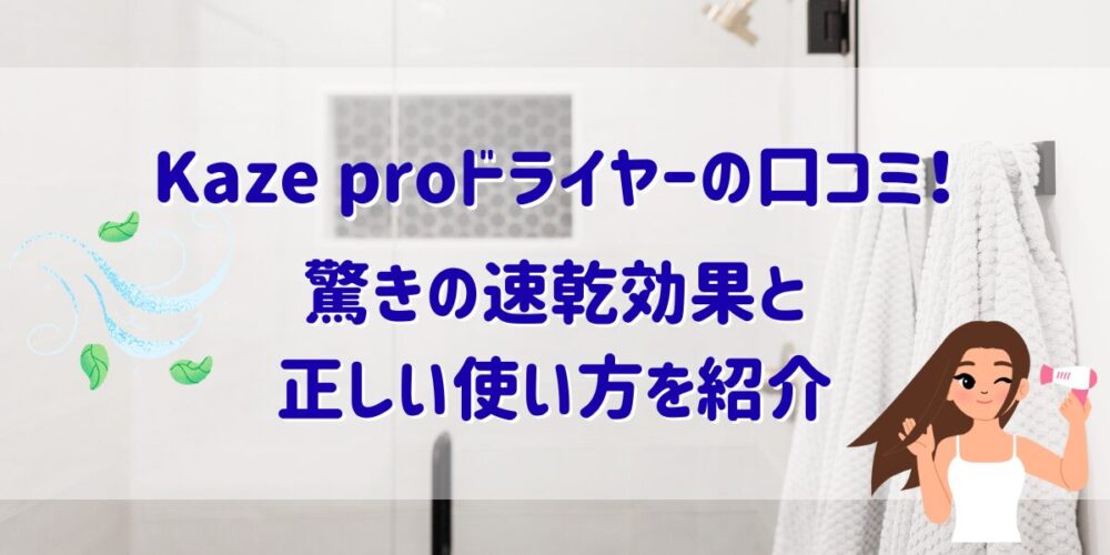 Kaze proドライヤーの口コミ！驚きの速乾効果と正しい使い方を紹介