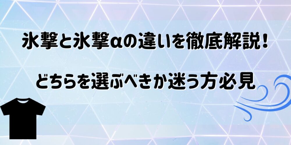 氷撃と氷撃αの違いを徹底解説！どちらを選ぶべきか迷う方必見
