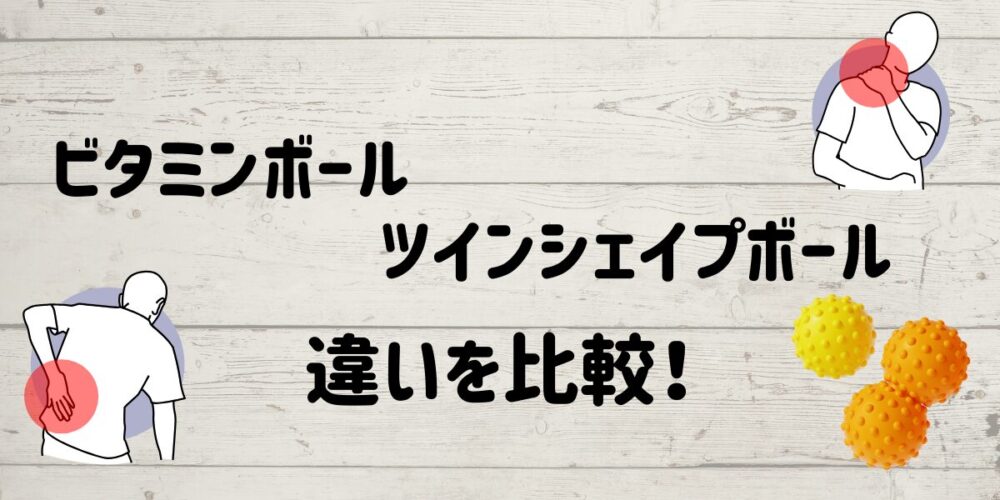 ビタミンボール・ツインシェイプボールの違いを比較！あなたにぴったりなのは？