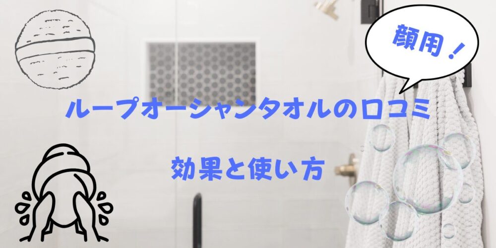 ループオーシャンタオル顔用の口コミ評判と効果｜使い方次第でつるつる肌に