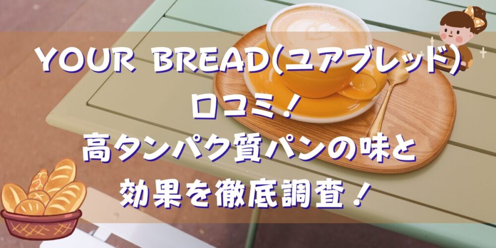 YOUR　BREAD(ユアブレッド)の口コミ！高タンパク質パンの味と効果を徹底調査！