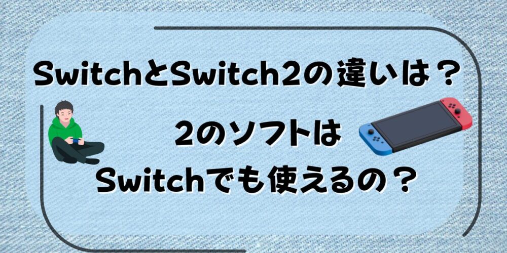 ニンテンドースイッチ2は何が違う？2のソフトはスイッチで使えるの？