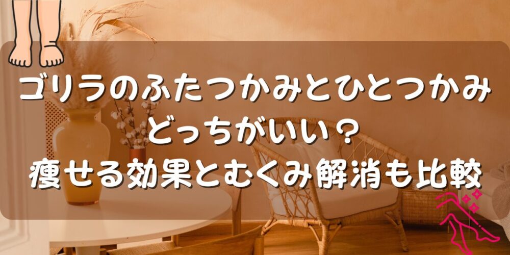ゴリラのふたつかみとひとつかみならどっちがいい？痩せる効果とむくみ解消も比較