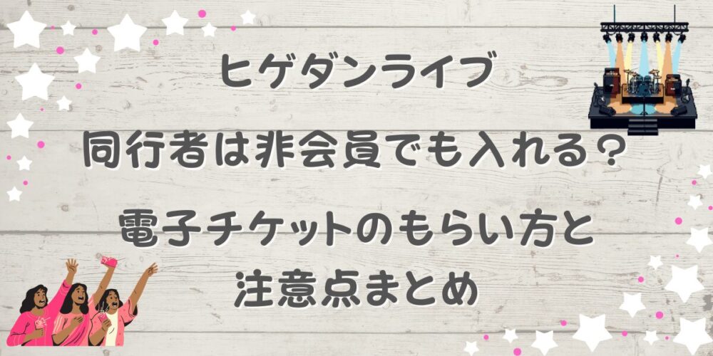 ヒゲダンライブの同行者は非会員でも入れる？電子チケットのもらい方と注意点まとめ