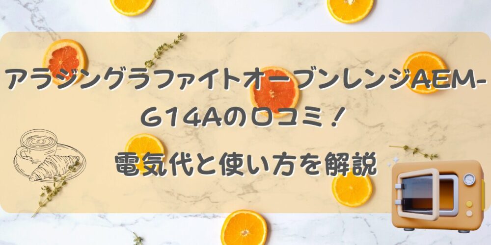 アラジングラファイトオーブンレンジAEM-G14Aの口コミ！電気代と使い方を解説