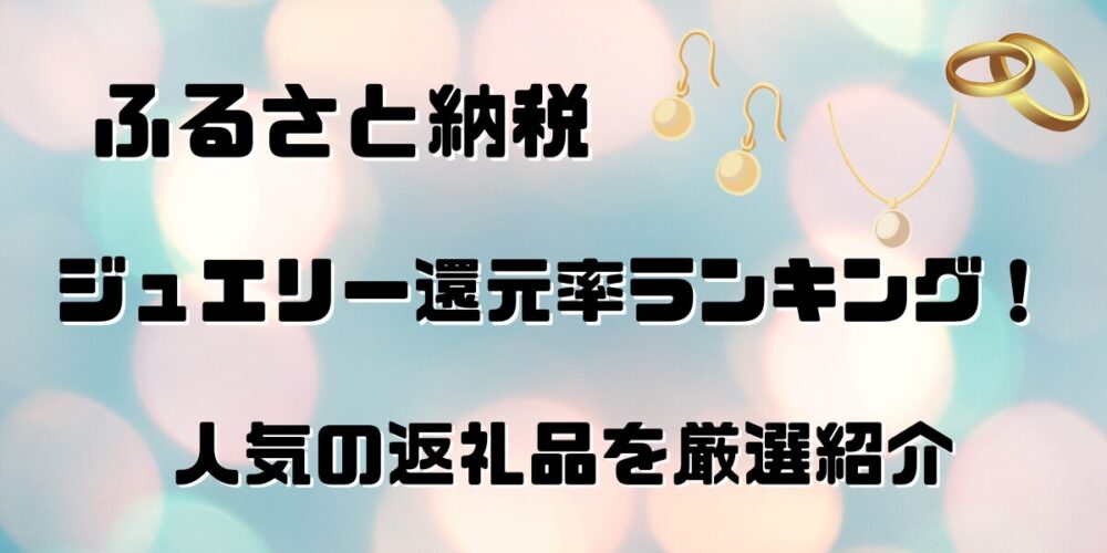 【2026年最新】ふるさと納税のジュエリー還元率TOP20！人気の返礼品を厳選紹介