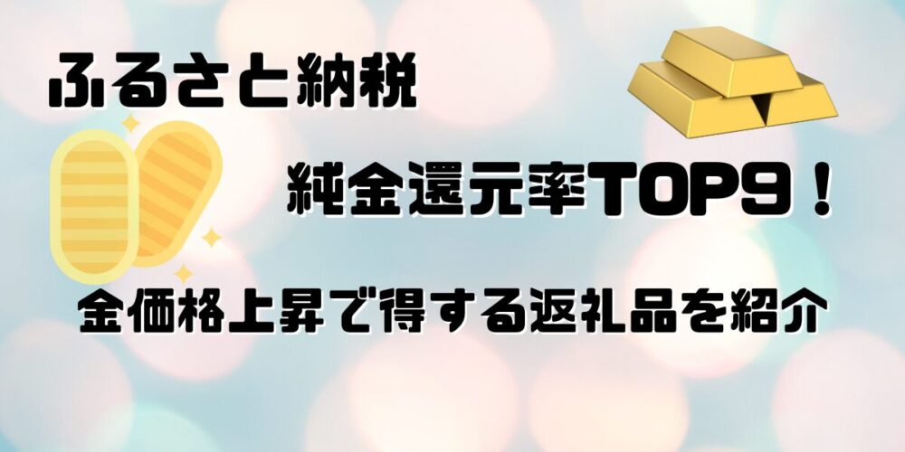 ふるさと納税の純金還元率TOP9！金価格上昇で得する返礼品を紹介