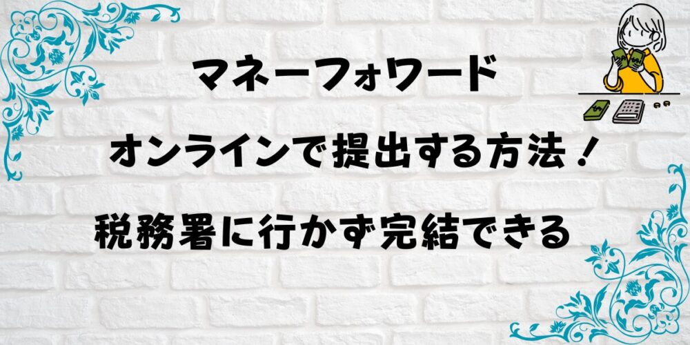 マネーフォワードで開業届をオンラインで提出する方法を紹介！税務署に行かず完結