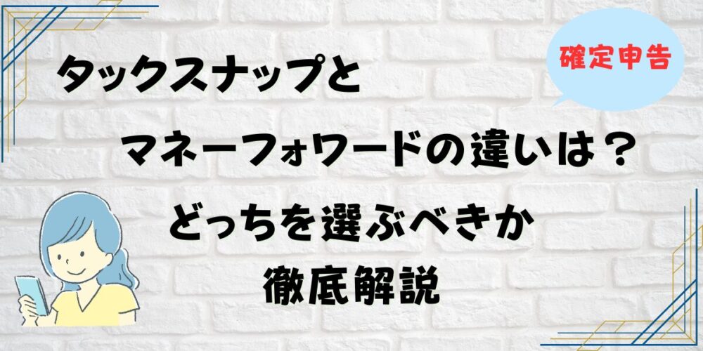 タックスナップとマネーフォワードの違いは？どっちを選ぶべきか徹底解説