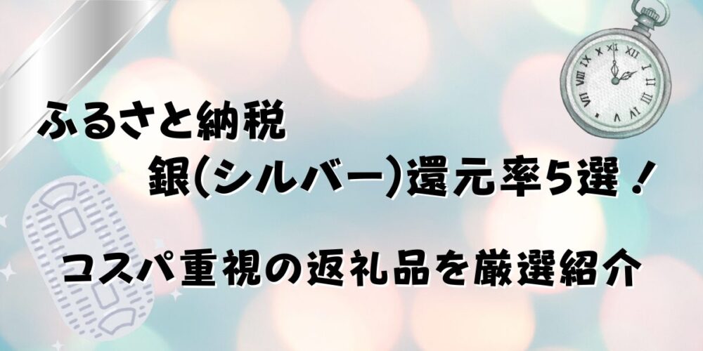 【2026最新】ふるさと納税の銀(シルバー)還元率5選！コスパ重視の返礼品を厳選紹介
