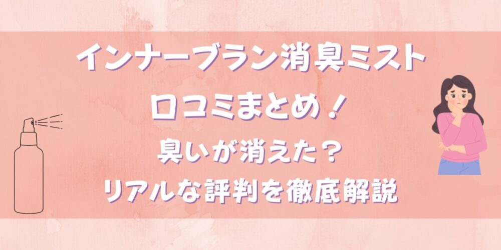 インナーブラン消臭ミストの口コミ！臭いが消えた？リアルな評判を徹底解説