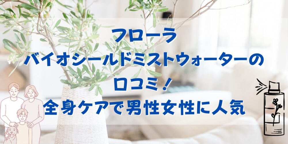 フローラバイオシールドミストウォーターの口コミ！全身ケアで男性女性に人気の理由も紹介