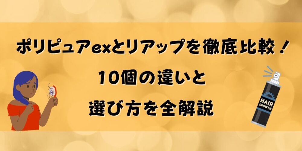 ポリピュアexとリアップを徹底比較！10個の違いと選び方を全解説