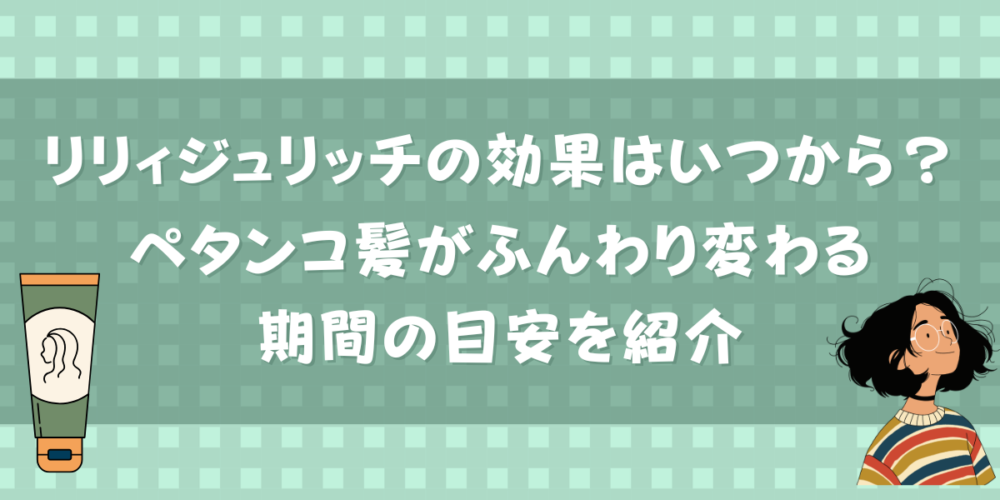 リリィジュリッチの効果はいつから？ペタンコ髪がふんわり変わる期間の目安を紹介