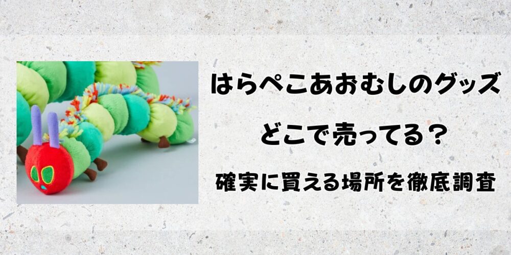 はらぺこあおむしのグッズはどこで売ってる？確実に買える場所を徹底調査