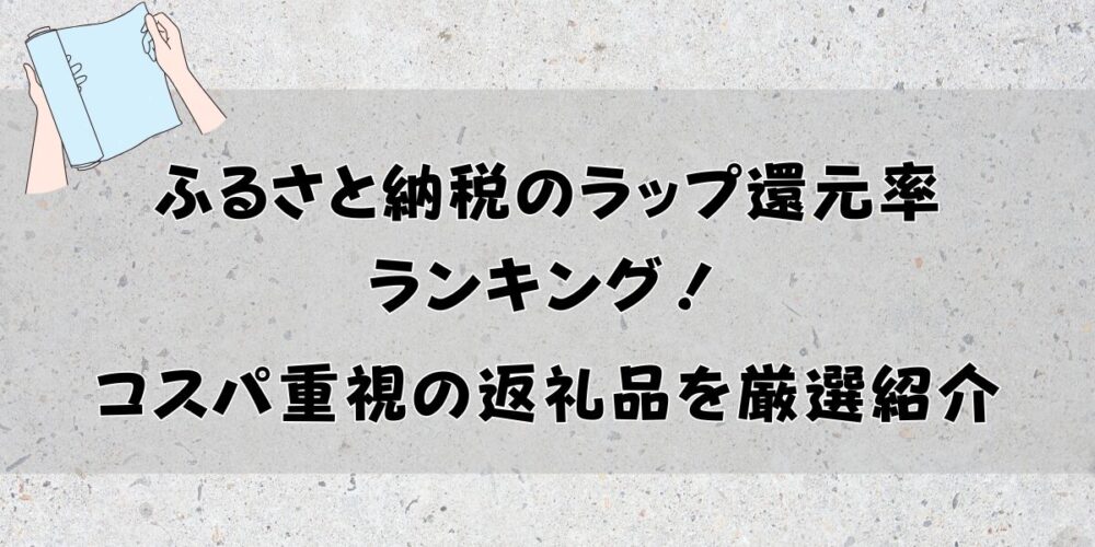 【2026年最新】ふるさと納税のラップ還元率TOP15！コスパ重視の返礼品を厳選紹介